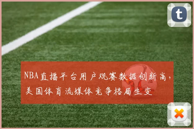 NBA直播平台用户观赛数据创新高,美国体育流媒体竞争格局生变