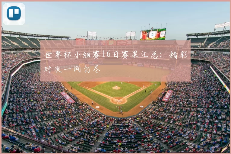 世界杯小组赛16日赛果汇总:精彩对决一网打尽