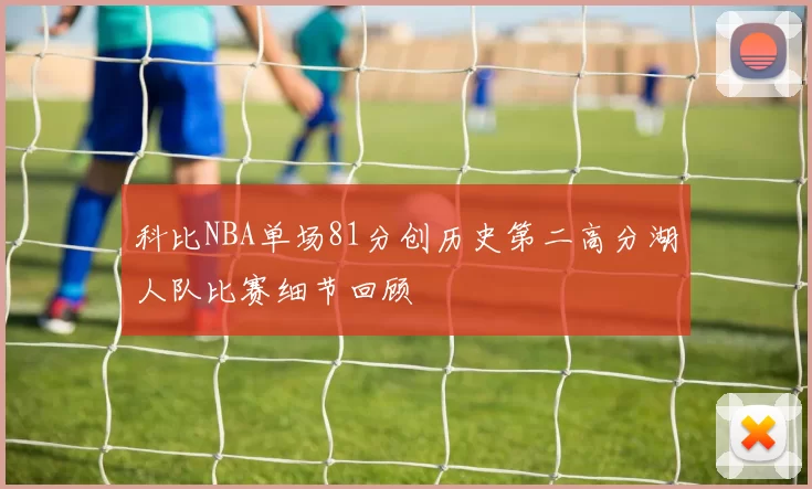 科比NBA单场81分创历史第二高分湖人队比赛细节回顾