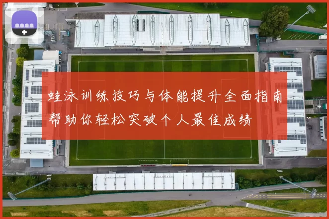 蛙泳训练技巧与体能提升全面指南帮助你轻松突破个人最佳成绩