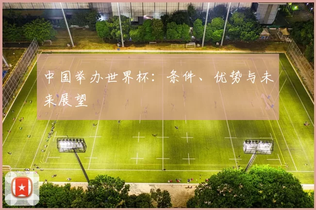 中国举办世界杯:条件、优势与未来展望