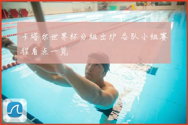 卡塔尔世界杯分组出炉 各队小组赛程看点一览