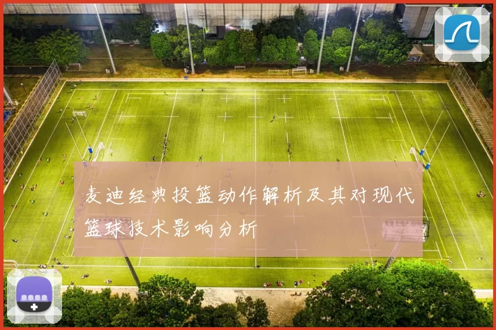 麦迪经典投篮动作解析及其对现代篮球技术影响分析