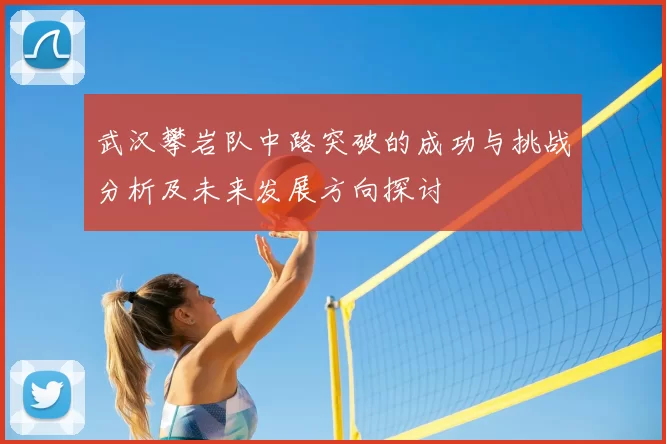 武汉攀岩队中路突破的成功与挑战分析及未来发展方向探讨