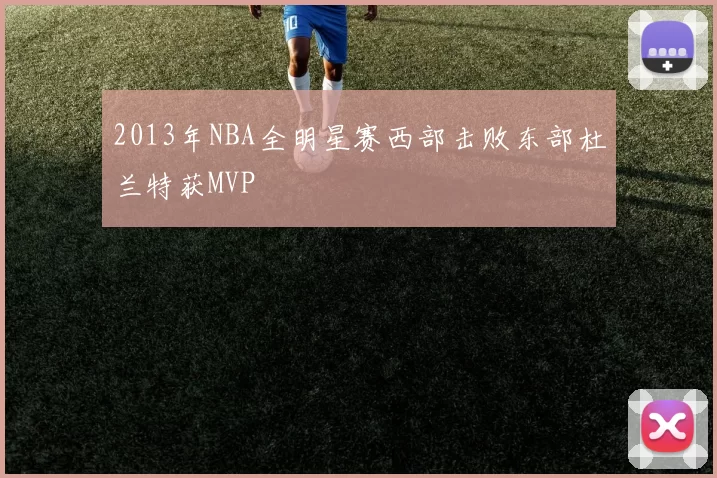 2013年NBA全明星赛西部击败东部杜兰特获MVP