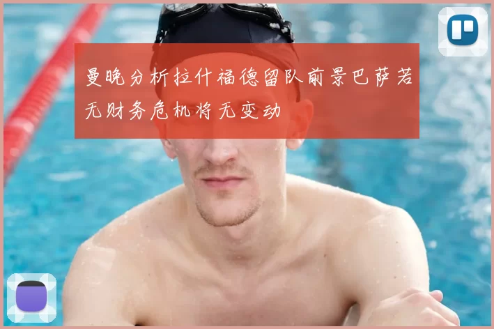 曼晚分析拉什福德留队前景巴萨若无财务危机将无变动
