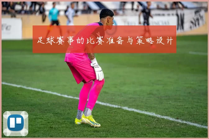 足球赛事的比赛准备与策略设计