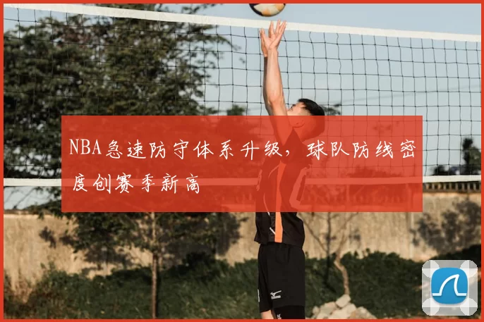 NBA急速防守体系升级，球队防线密度创赛季新高