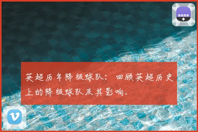 英超历年降级球队：回顾英超历史上的降级球队及其影响。