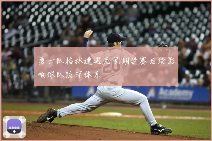 勇士队格林遭遇无限期禁赛后续影响球队防守体系