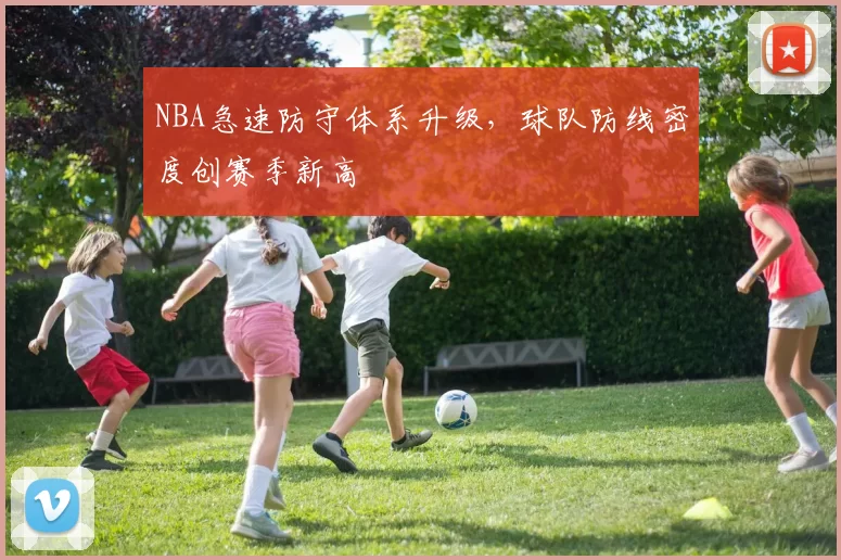 NBA急速防守体系升级，球队防线密度创赛季新高