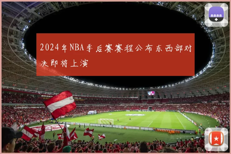 2024年NBA季后赛赛程公布东西部对决即将上演