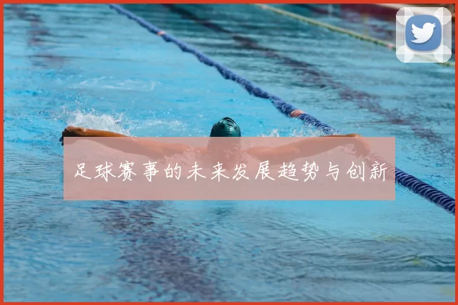 足球赛事的未来发展趋势与创新