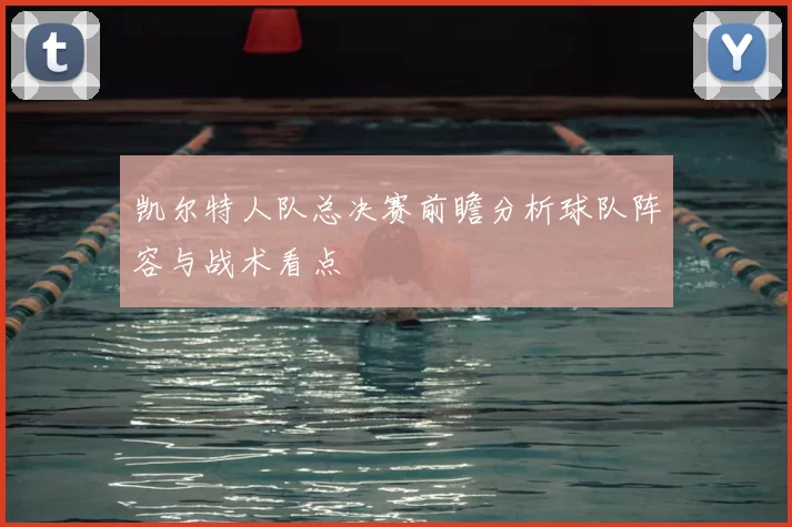 凯尔特人队总决赛前瞻分析球队阵容与战术看点