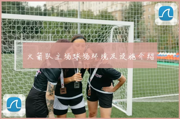 火箭队主场球场环境及设施介绍