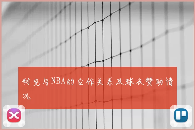 耐克与NBA的合作关系及球衣赞助情况