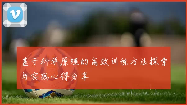 基于科学原理的高效训练方法探索与实践心得分享