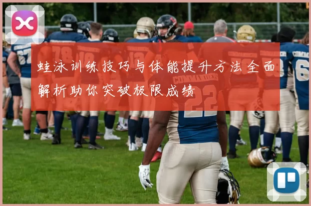 蛙泳训练技巧与体能提升方法全面解析助你突破极限成绩